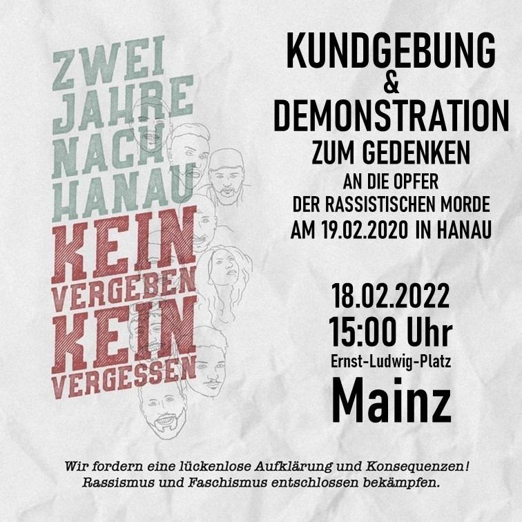 Kundgebung & Demonstration zum Gedenken an die Opfer der rassistischen Morde am 19.02.2020 in Hanau. 18.02.2022, 15 Uhr auf dem Ernst-Ludwig-Platz in Mainz. Wir fordern eine lückenlose Aufklärung und Konsequenzen! Rassismus und Faschismus entschlossen bekämpften!